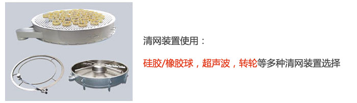搖擺篩清網(wǎng)裝置使用：硅膠/橡膠球，超聲波，轉(zhuǎn)輪等多種清網(wǎng)裝置選擇。